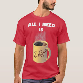 Allt jag behöver är kaffe kopp t shirt