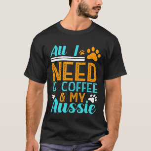 Allt jag behöver är kaffe min Aussie Australian sh T Shirt