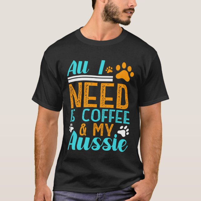 Allt jag behöver är kaffe min Aussie Australian sh T Shirt (Framsida)
