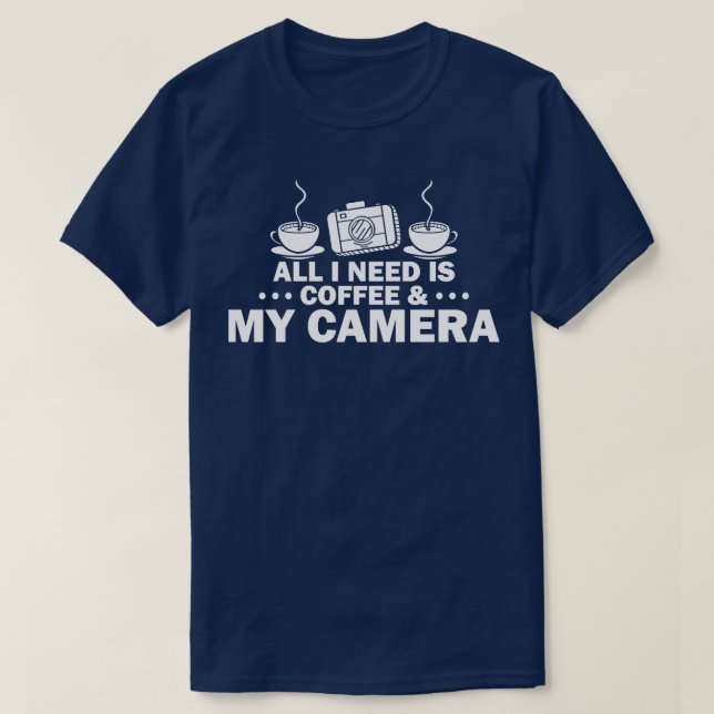 Allt jag behöver är kaffe min kamera t shirt (Design framsida)
