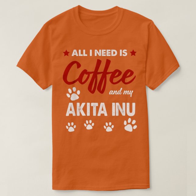 Allt jag behöver är kaffe och Akitas Hund T Shirt (Design framsida)