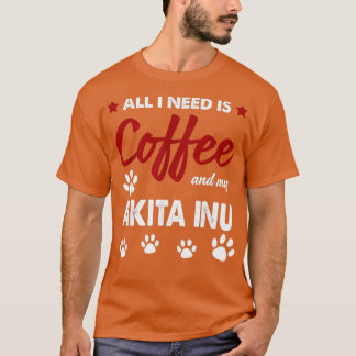 Allt jag behöver är kaffe och Akitas Hund T Shirt
