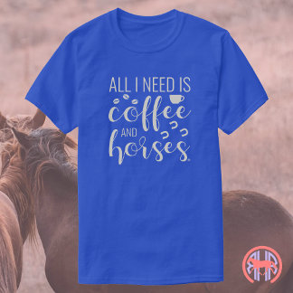 Allt jag behöver är kaffe och hästar | Equestrian T Shirt