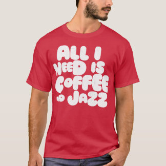 Allt jag behöver är kaffe och Jazz. T Shirt