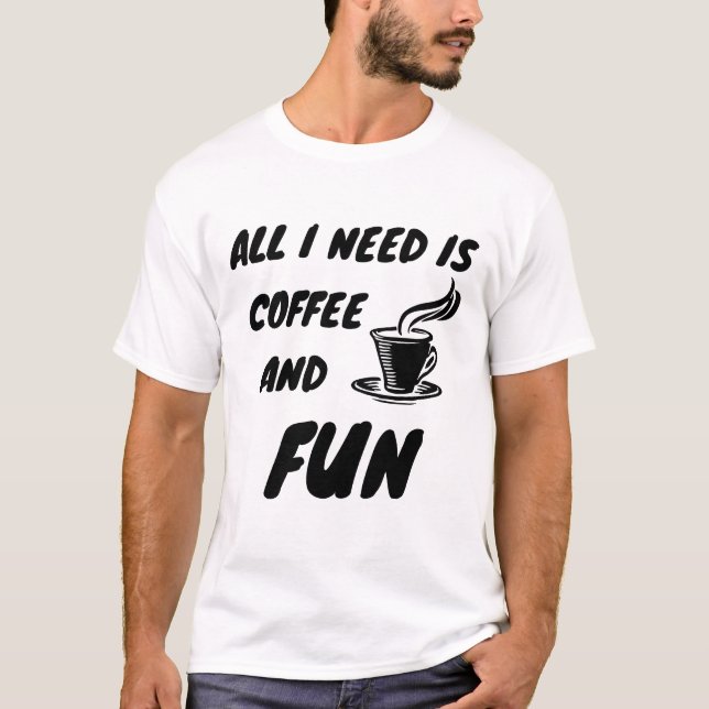 Allt jag behöver är kaffe och kul t shirt (Framsida)