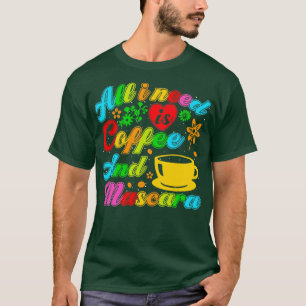 Allt jag behöver är kaffe och mascara t shirt