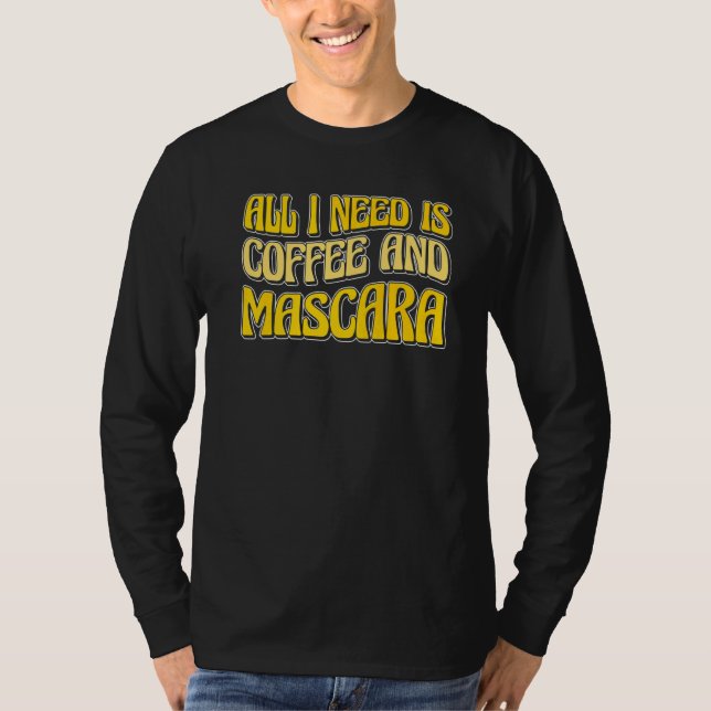 Allt jag behöver är kaffe och Mascara T Shirt (Framsida)