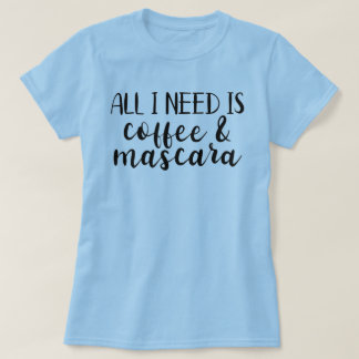 Allt jag behöver är kaffe och Mascara Women's T-Sh T Shirt