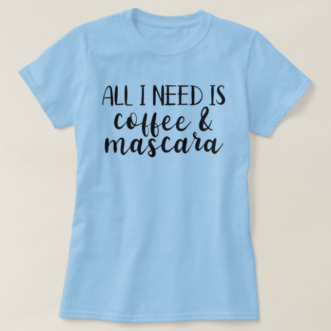 Allt jag behöver är kaffe och Mascara Women's T-Sh T Shirt (Design framsida)