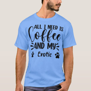 Allt jag behöver är kaffe och min EoticCat Älskare T Shirt