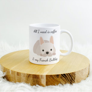 Allt jag behöver är kaffe och min franska bulldogg kaffemugg