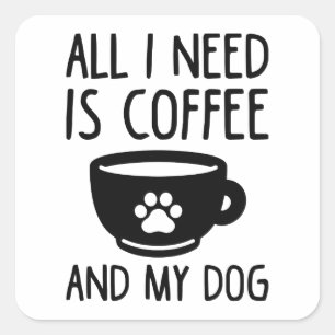 Allt jag behöver är kaffe och min Hund Fyrkantigt Klistermärke