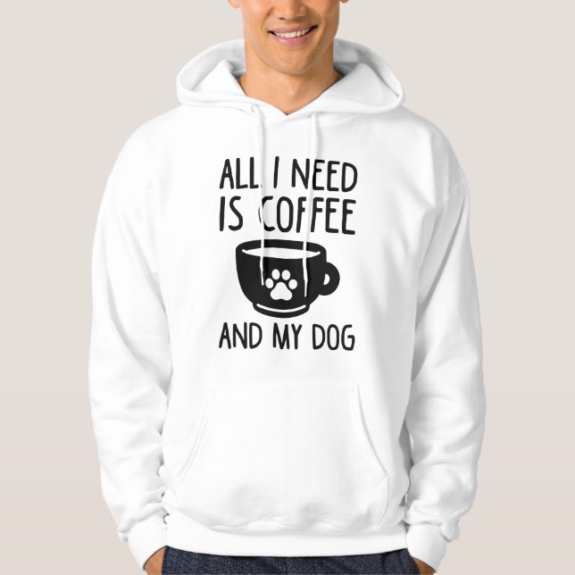 Allt jag behöver är kaffe och min Hund Hoodie (Framsida)