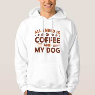 Allt jag behöver är kaffe och min hund hoodie