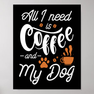 Allt jag behöver är kaffe och min Hund Poster