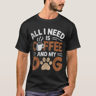 Allt jag behöver är kaffe och min hund Roliga hund T Shirt