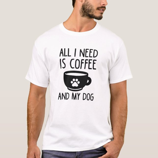Allt jag behöver är kaffe och min Hund T Shirt (Framsida)