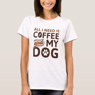 Allt jag behöver är kaffe och min Hund T Shirt
