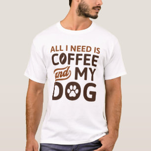 Allt jag behöver är kaffe och min Hund T Shirt