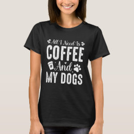 Allt jag behöver är kaffe och min Hund T Shirt