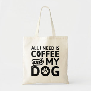 Allt jag behöver är kaffe och min Hund Tygkasse