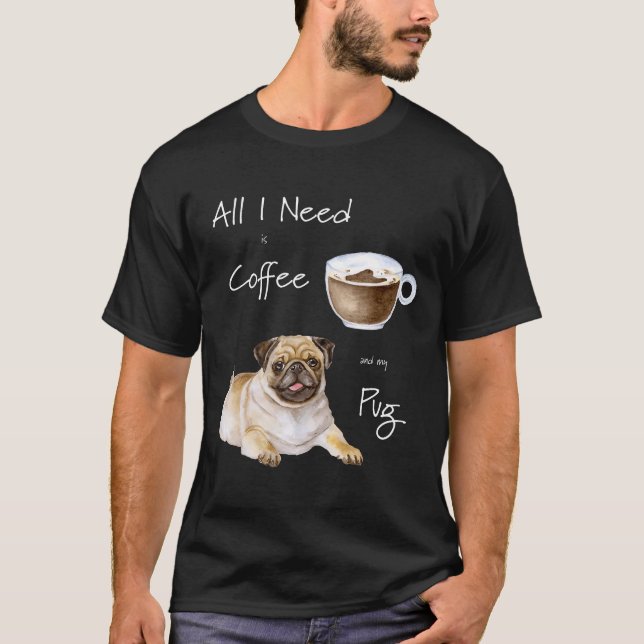 Allt jag behöver är kaffe och min mops t shirt (Framsida)