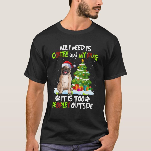 Allt jag behöver är kaffe, och min pug jul är för  t shirt (Framsida)