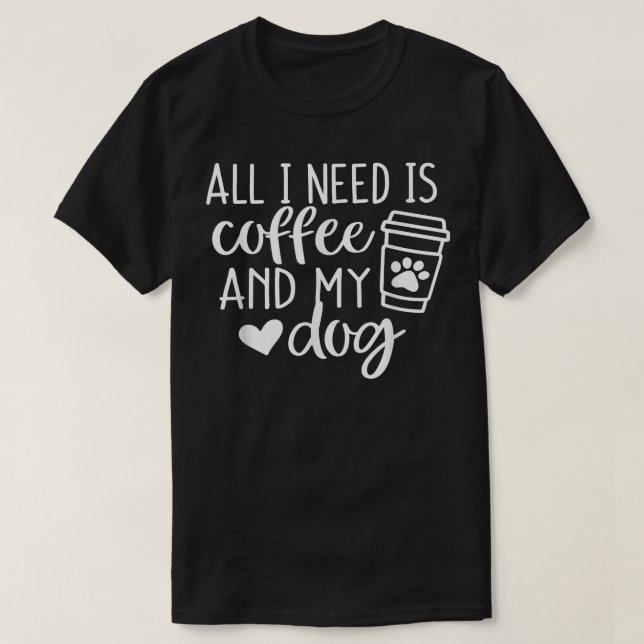 Allt jag behöver är kaffe och mitt Hundar Hund äls T Shirt (Design framsida)