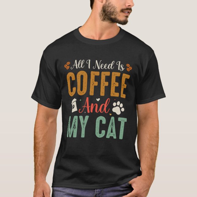 Allt jag behöver är kaffe och mitt katt sarkastisk t shirt (Framsida)