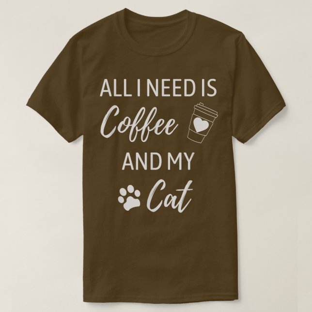 Allt jag behöver är kaffe och mitt kattkaffe... t shirt (Design framsida)