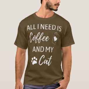 Allt jag behöver är kaffe och mitt kattkaffe... t shirt