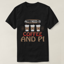 Allt jag behöver är kaffe och Pi Funny Math Älskar T Shirt