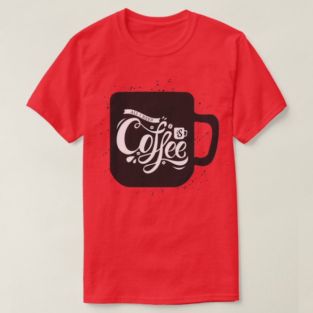 Allt jag behöver är kaffe t shirt (Design framsida)
