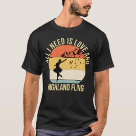 Allt jag behöver är kärlek och Highland Fling Danc T Shirt