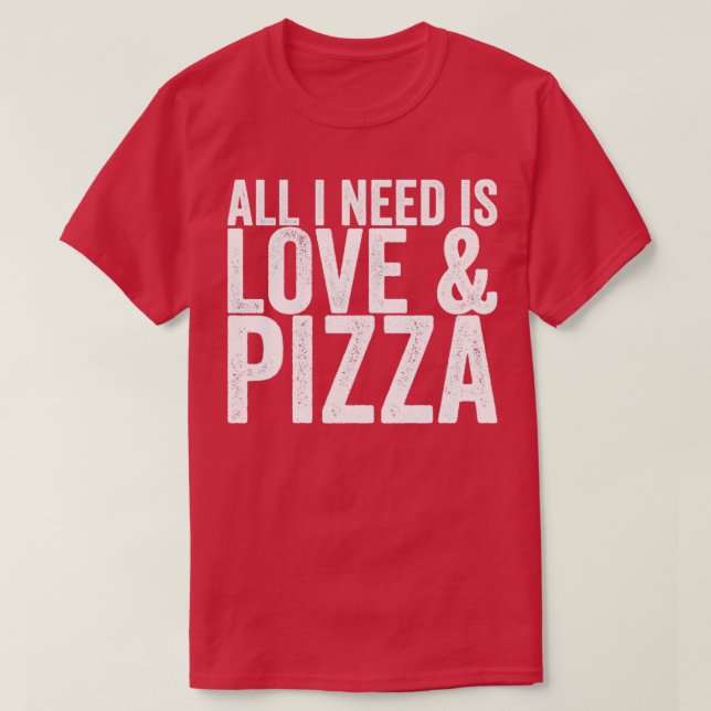 Allt jag behöver är Kärlek Pizza T Shirt (Design framsida)