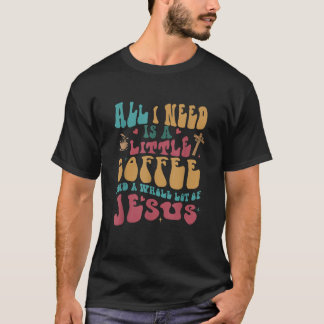 Allt jag behöver är lite kaffe. t shirt