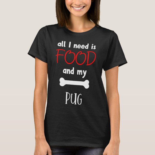 Allt jag behöver är mat och pug - Pug Gift Idea Es T Shirt (Framsida)
