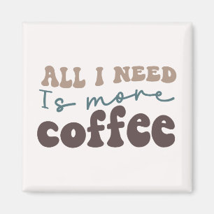 Allt jag behöver är mer kaffe magnet