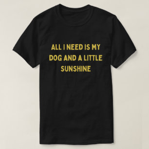 Allt jag behöver är min hund och lite solsken T-sh T Shirt