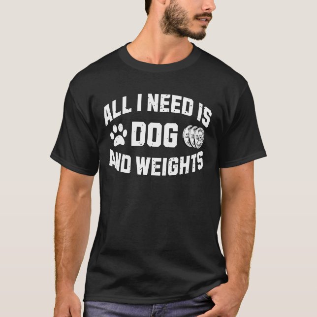 Allt Jag Behöver Är Min Hund Och Mina Vikter T Shirt (Framsida)