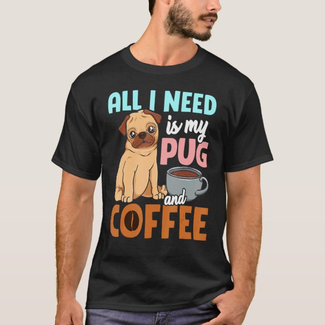 Allt jag behöver är min mops och kaffe t shirt (Framsida)