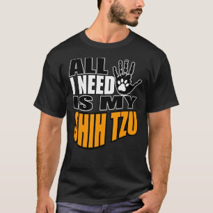 Allt jag behöver är min Shih Tzu T Shirt