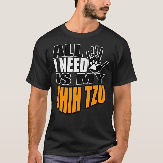 Allt jag behöver är min Shih Tzu T Shirt (Framsida)
