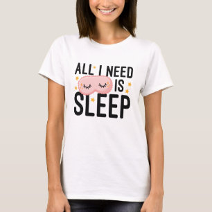Allt jag behöver är sömn t shirt