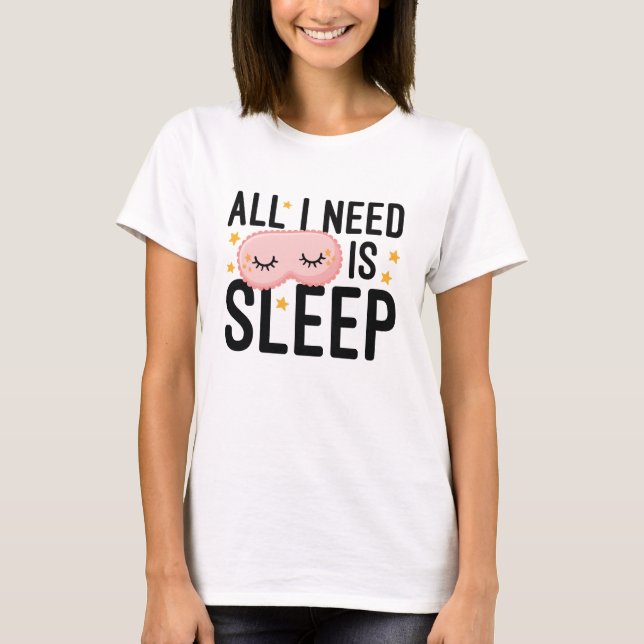 Allt jag behöver är sömn t shirt (Framsida)