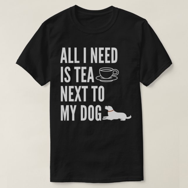 Allt jag behöver är te bredvid min hund 7 t shirt (Design framsida)