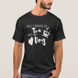 Allt jag behöver är Tea och min Hund... T Shirt