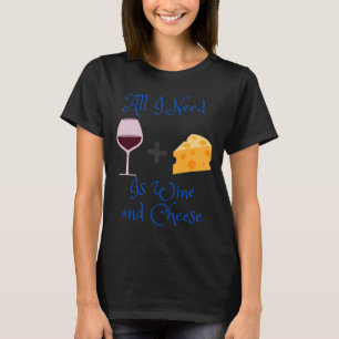 Allt jag behöver är Vin och ost T Shirt