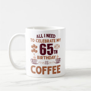 Allt jag behöver för att fira min 65e födelsedag ä kaffemugg