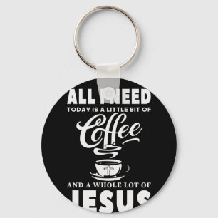 Allt jag behöver i dag är kaffe nyckelring